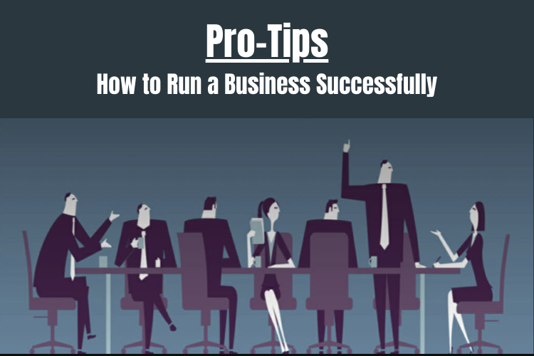 Pro-tips on How to Run a Business Successfully