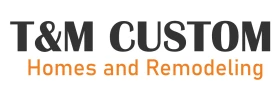 T&M Custom Homes and Remodeling